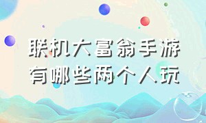 联机大富翁手游有哪些两个人玩