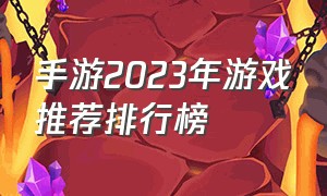 手游2023年游戏推荐排行榜