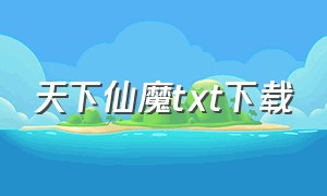 天下仙魔txt下载