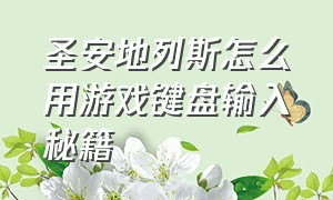 圣安地列斯怎么用游戏键盘输入秘籍（电脑圣安地列斯秘籍怎么输入）