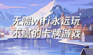 无需wifi永远玩不腻的卡牌游戏