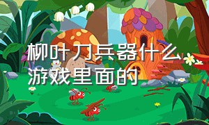 柳叶刀兵器什么游戏里面的