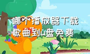 哪个播放器下载歌曲到u盘免费