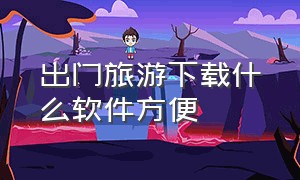 出门旅游下载什么软件方便