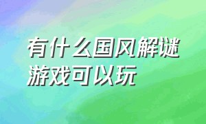 有什么国风解谜游戏可以玩