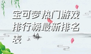 宝可梦热门游戏排行榜最新排名表