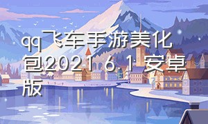 qq飞车手游美化包2021 6.1 安卓版