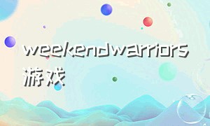 weekendwarriors游戏（world war z aftermath游戏免费）
