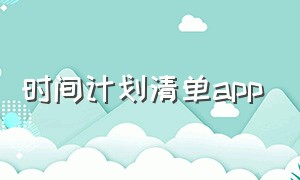 时间计划清单app（个人时间计划表app）