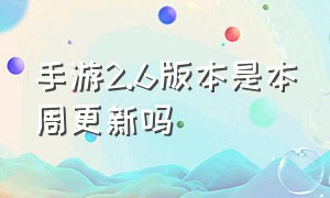 手游2.6版本是本周更新吗