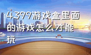 4399游戏盒里面的游戏怎么才能玩