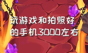 玩游戏和拍照好的手机3000左右