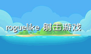 roguelike 射击游戏