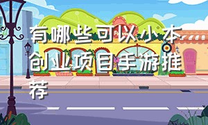 有哪些可以小本创业项目手游推荐