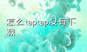 怎么taptap没有下载