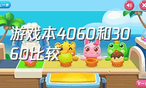 游戏本4060和3060比较（游戏本4060和4070对比2024）