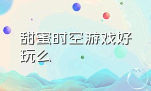 甜蜜时空游戏好玩么（神秘深渊迷失海域游戏好玩吗）