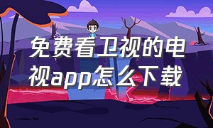 免费看卫视的电视app怎么下载