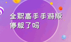 全职高手手游版停服了吗