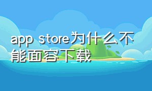 app store为什么不能面容下载