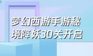 梦幻西游手游秘境降妖30关开启