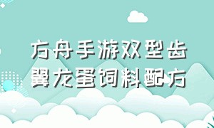 方舟手游双型齿翼龙蛋饲料配方