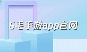 6毛手游app官网（6毛游戏）