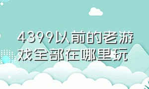 4399以前的老游戏全部在哪里玩