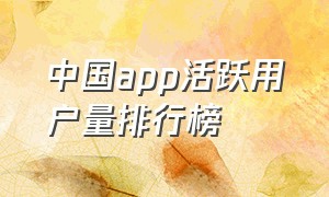 中国app活跃用户量排行榜