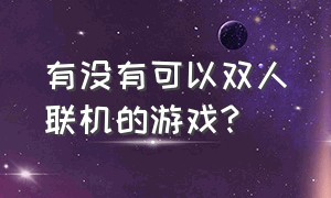 有没有可以双人联机的游戏?