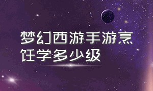 梦幻西游手游烹饪学多少级