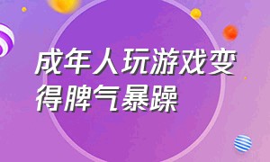 成年人玩游戏变得脾气暴躁