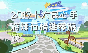 2019十大良心手游排行榜推荐游戏