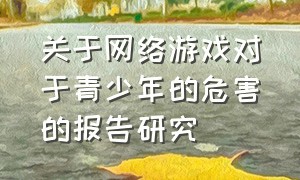 关于网络游戏对于青少年的危害的报告研究（网络游戏对青少年的危害实例图片）