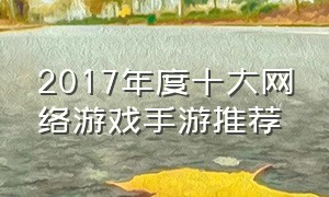 2017年度十大网络游戏手游推荐