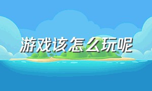 游戏该怎么玩呢