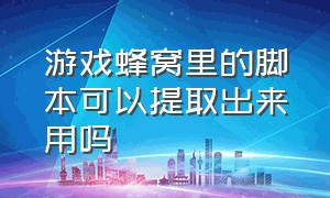 游戏蜂窝里的脚本可以提取出来用吗