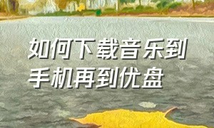 如何下载音乐到手机再到优盘