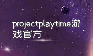 projectplaytime游戏官方