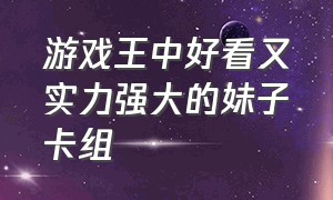 游戏王中好看又实力强大的妹子卡组