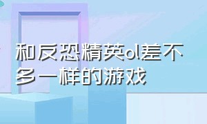 和反恐精英ol差不多一样的游戏