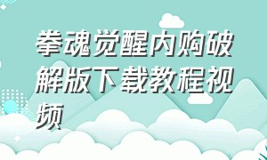 拳魂觉醒内购破解版下载教程视频