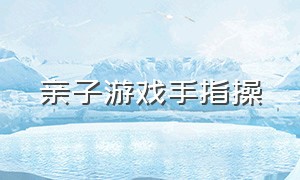 亲子游戏手指操