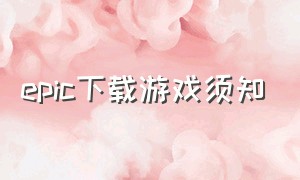 epic下载游戏须知（epic怎么下载游戏已排队）