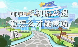 oppo手机游戏退款怎么才能成功呢