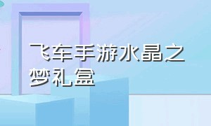 飞车手游水晶之梦礼盒