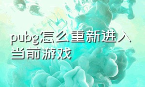 pubg怎么重新进入当前游戏