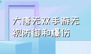 大唐无双手游无视防御和爆伤（大唐无双手游无视防御怎么算伤害）