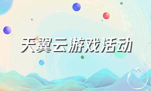 天翼云游戏活动