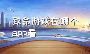 致命游戏在哪个app看